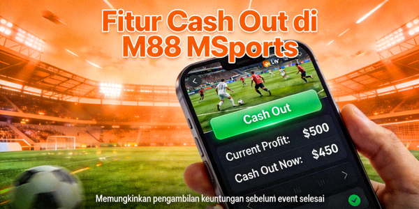 Fitur Cash Out di M88 MSports memungkinkan pengambilan keuntungan sebelum event selesai